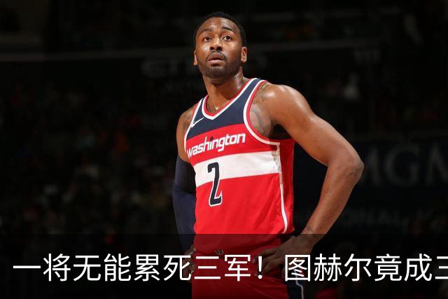 一将无能累死三军！图赫尔竟成三狮大短板 赢球纯侥幸