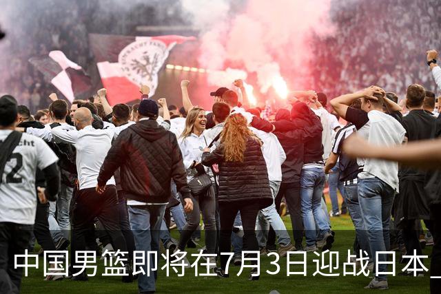 中国男篮即将在7月3日迎战日本 四场热身赛以提升实力