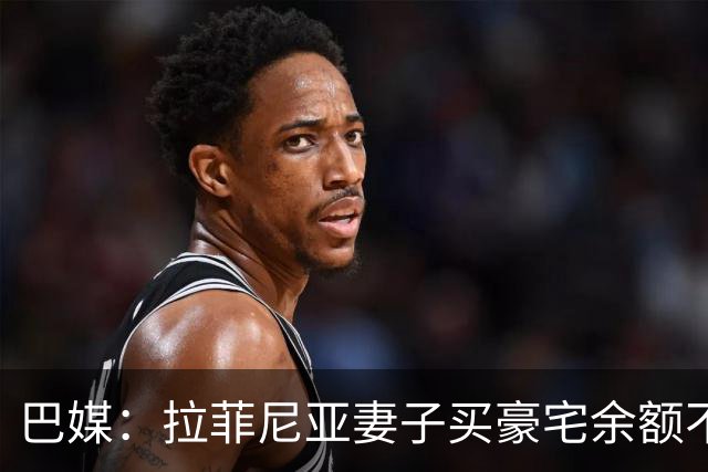 巴媒：拉菲尼亚妻子买豪宅余额不足 发现80%的钱都被球员父亲拿走
