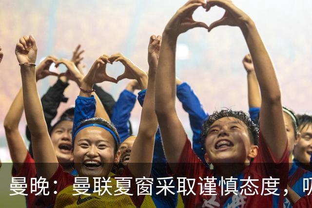 曼晚：曼联夏窗采取谨慎态度，吸取安东尼、霍伊伦等人的教训
